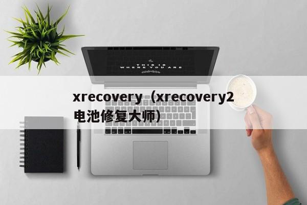 xrecovery（xrecovery2电池修复大师）