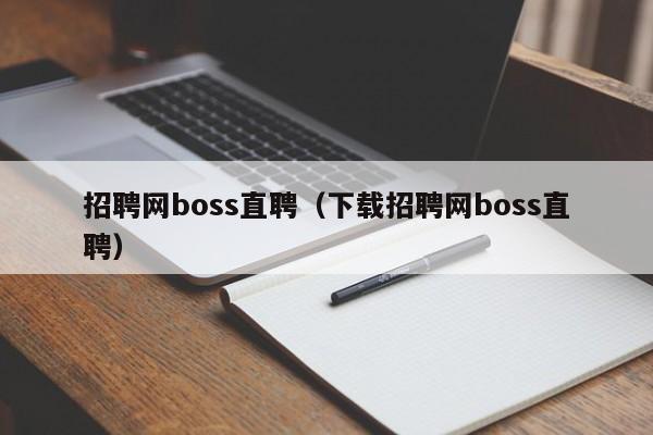 招聘网boss直聘（下载招聘网boss直聘）