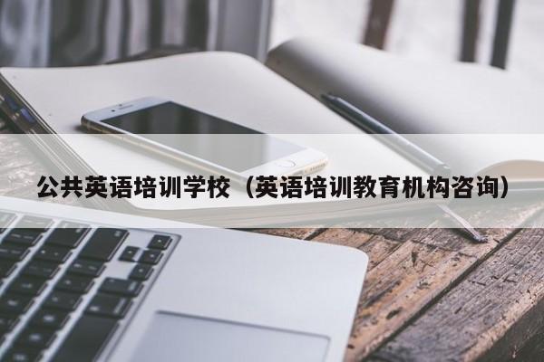 公共英语培训学校（英语培训教育机构咨询）