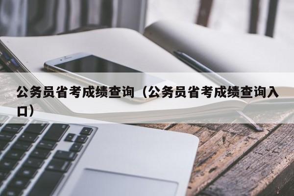 公务员省考成绩查询（公务员省考成绩查询入口）