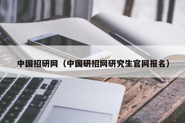 中国招研网（中国研招网研究生官网报名）