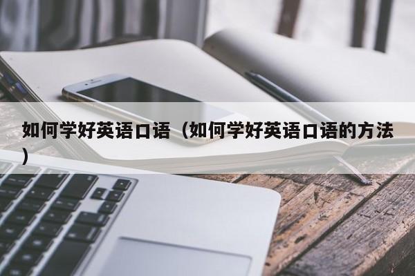 如何学好英语口语（如何学好英语口语的方法）