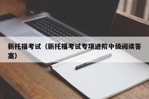 新托福考试（新托福考试专项进阶中级阅读答案）